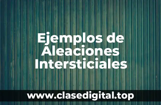 Ejemplos de Aleaciones Intersticiales
