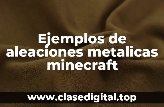 Ejemplos de aleaciones metalicas minecraft