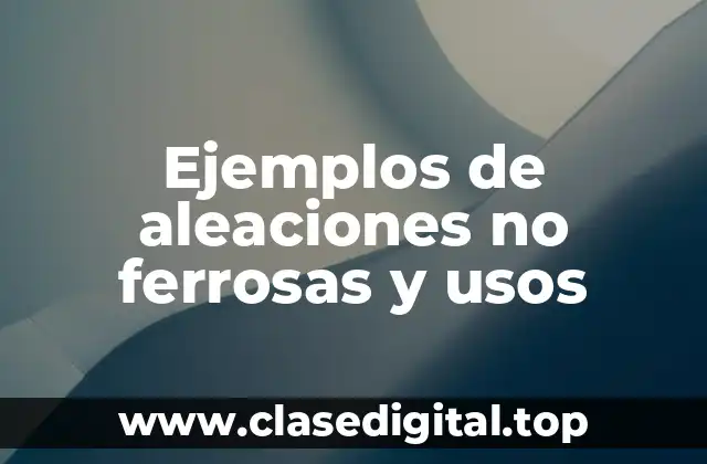 Ejemplos de aleaciones no ferrosas y usos