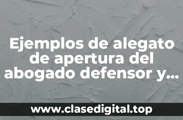 Ejemplos de alegato de apertura del abogado defensor y Significado