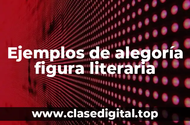 Ejemplos de alegoría figura literaria