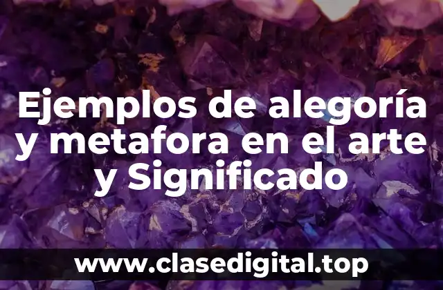 Ejemplos de alegoría y metafora en el arte y Significado