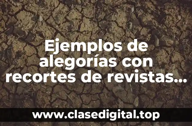 Ejemplos de alegorías con recortes de revistas o periódicos