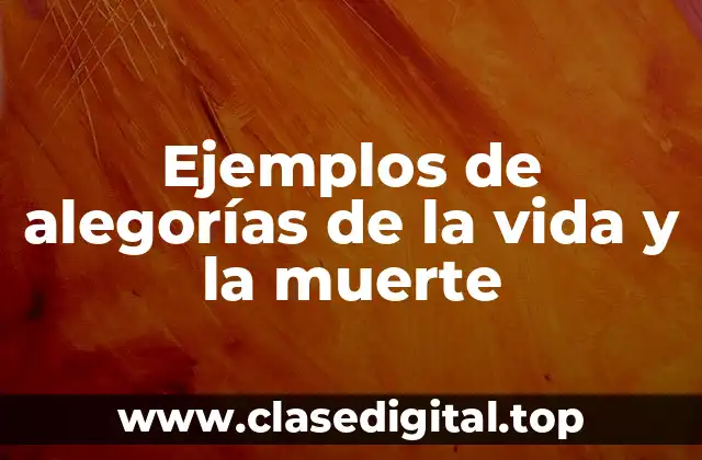 Ejemplos de alegorías de la vida y la muerte