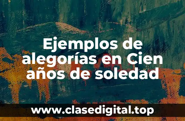 Ejemplos de alegorías en Cien años de soledad