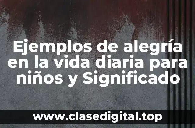 Ejemplos de alegría en la vida diaria para niños