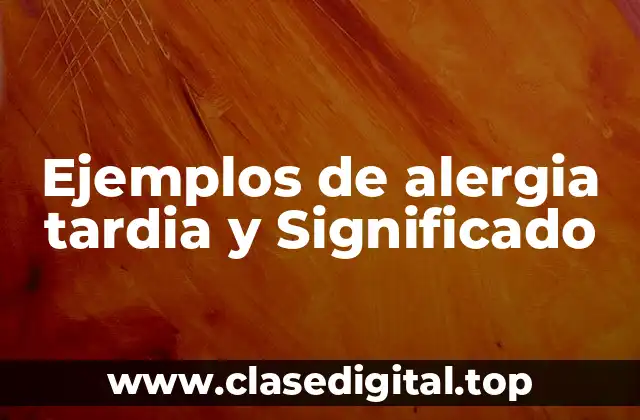 Ejemplos de alergia tardia y Significado