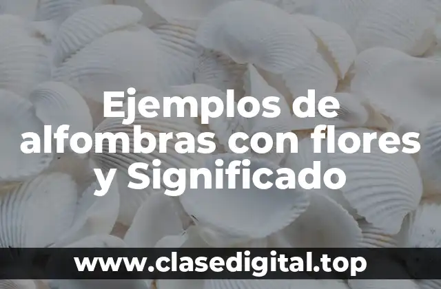 Ejemplos de alfombras con flores y Significado