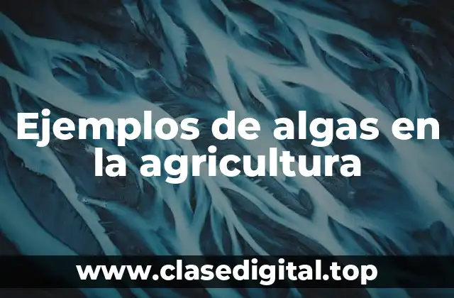 Ejemplos de algas en la agricultura
