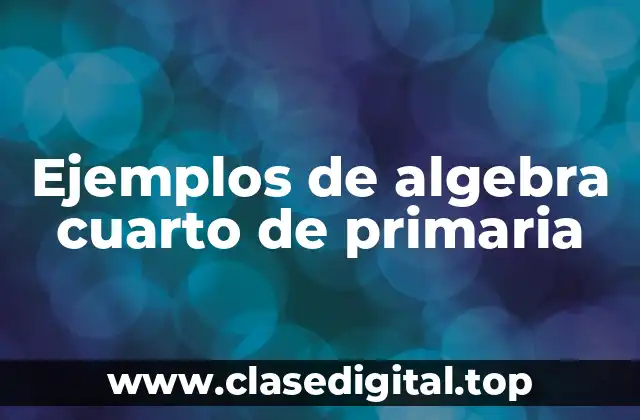Ejemplos de algebra cuarto de primaria