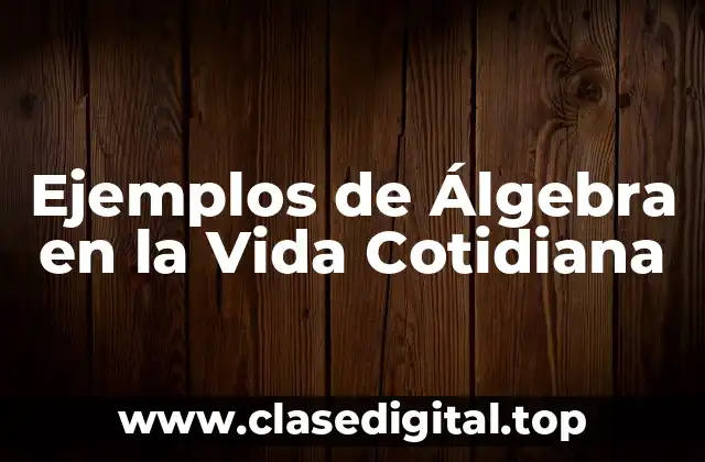 Ejemplos de Álgebra en la Vida Cotidiana
