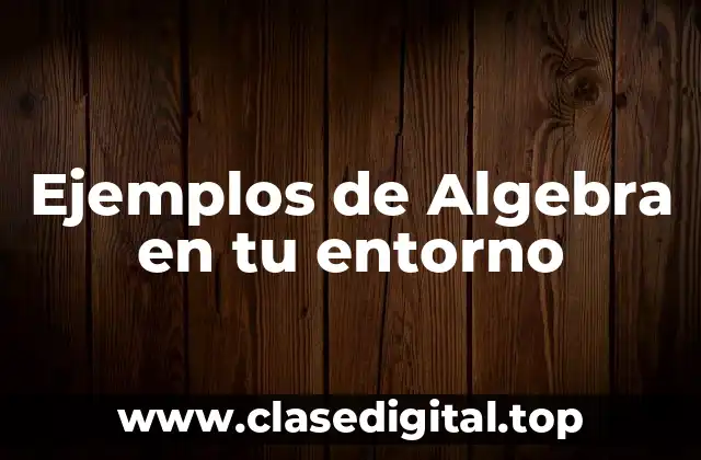 Ejemplos de Algebra en tu entorno
