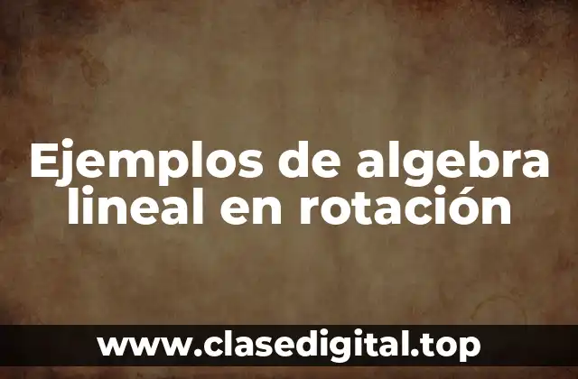 Ejemplos de algebra lineal en rotación