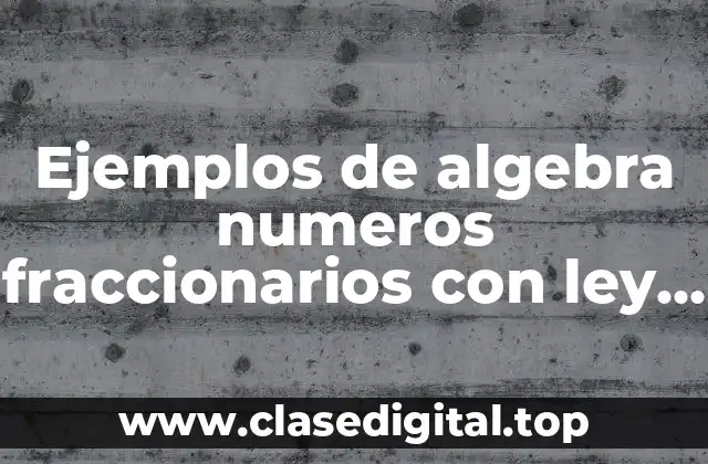 Ejemplos de algebra numeros fraccionarios con ley de los radicales