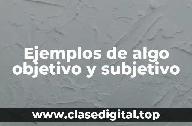 Ejemplos de algo objetivo y subjetivo
