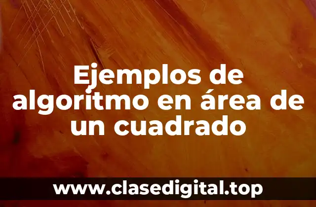 Ejemplos de algoritmo en área de un cuadrado