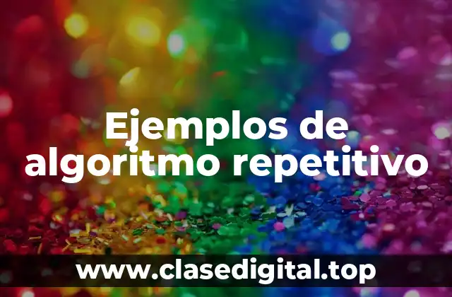 Ejemplos de algoritmo repetitivo