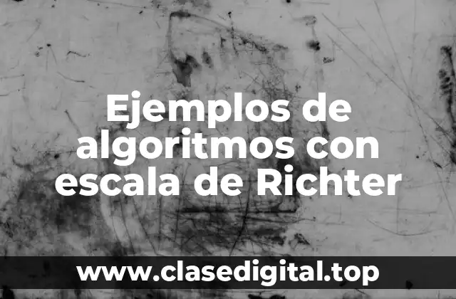 Ejemplos de algoritmos con escala de Richter