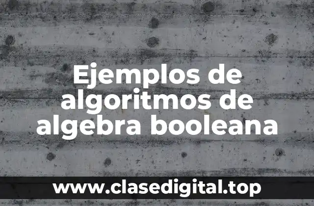 Ejemplos de algoritmos de algebra booleana