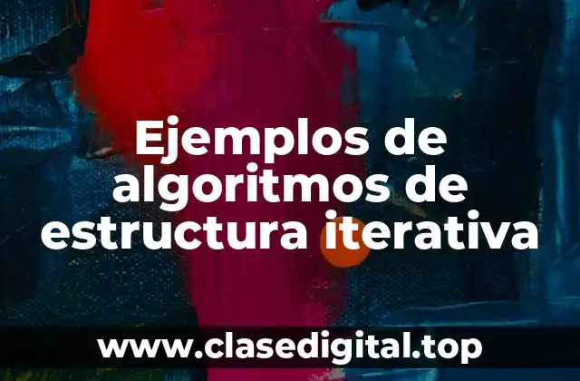 Ejemplos de algoritmos de estructura iterativa