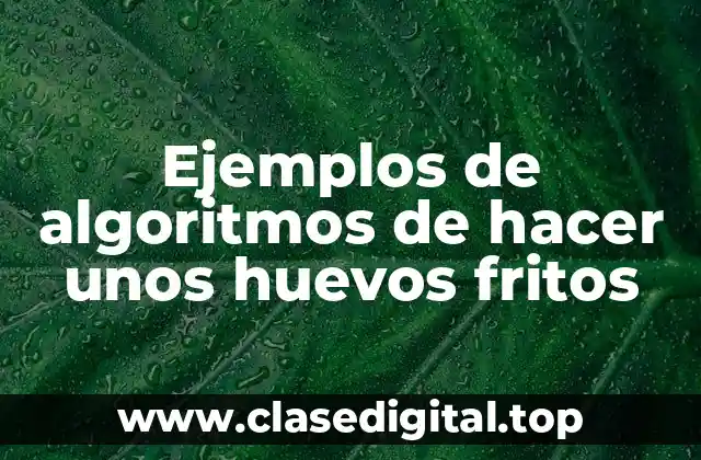 Ejemplos de algoritmos de hacer unos huevos fritos