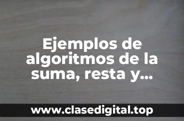 Ejemplos de algoritmos de la suma, resta y multiplicación