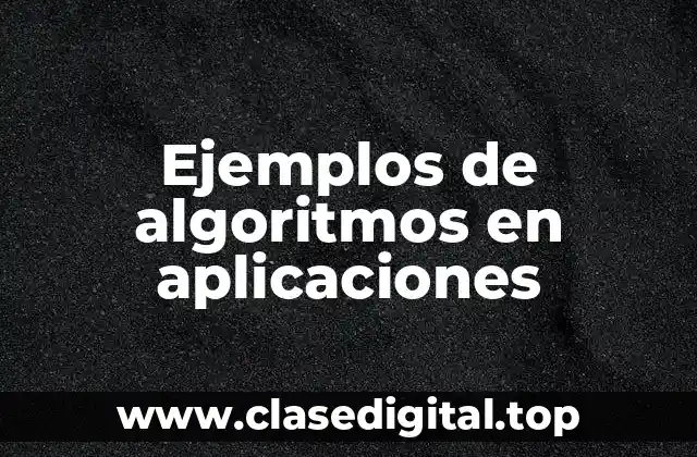 Ejemplos de algoritmos en aplicaciones