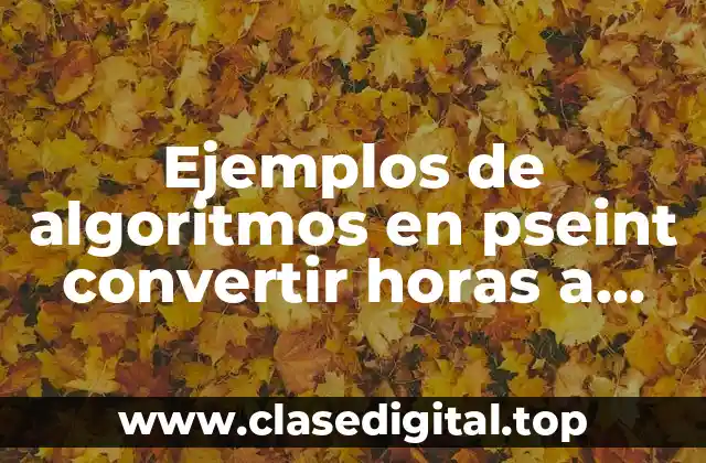 Ejemplos de algoritmos en pseint convertir horas a minutos