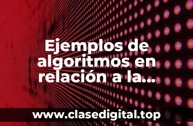 Ejemplos de algoritmos en relación a la tecnología y Significado