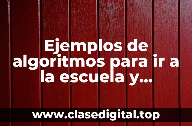 Ejemplos de algoritmos para ir a la escuela y Significado