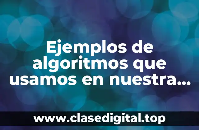 Ejemplos de algoritmos que usamos en nuestra vida cotidiana
