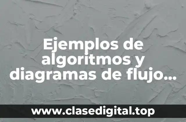 Ejemplos de algoritmos y diagramas de flujo resueltos