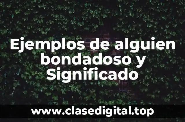 Ejemplos de alguien bondadoso y Significado