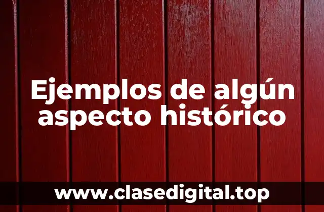 Ejemplos de algún aspecto histórico