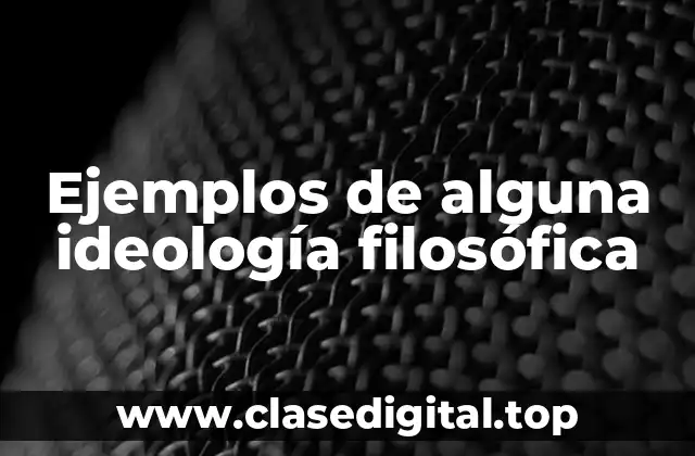 Ejemplos de alguna ideología filosófica