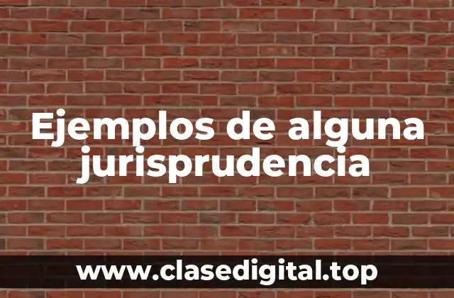 Ejemplos de alguna jurisprudencia