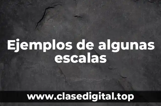 Ejemplos de algunas escalas