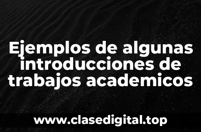 Ejemplos de algunas introducciones de trabajos academicos