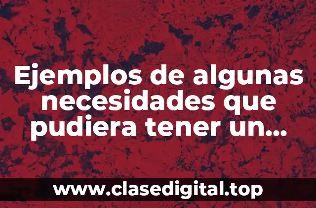 Ejemplos de algunas necesidades que pudiera tener un alumno