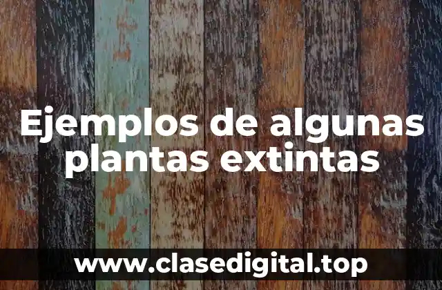 Ejemplos de algunas plantas extintas