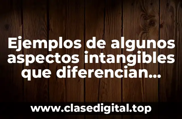 Ejemplos de algunos aspectos intangibles que diferencian productos