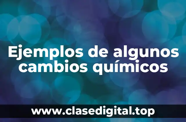 Ejemplos de algunos cambios químicos