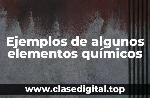 Ejemplos de algunos elementos químicos