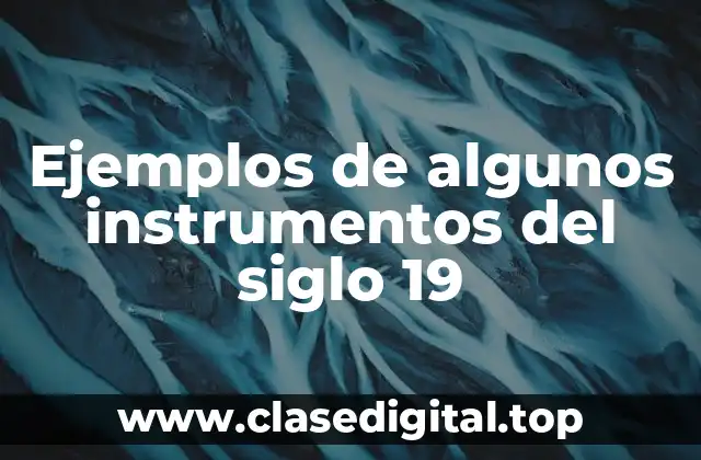 Ejemplos de algunos instrumentos del siglo 19