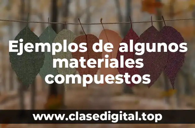 Ejemplos de algunos materiales compuestos