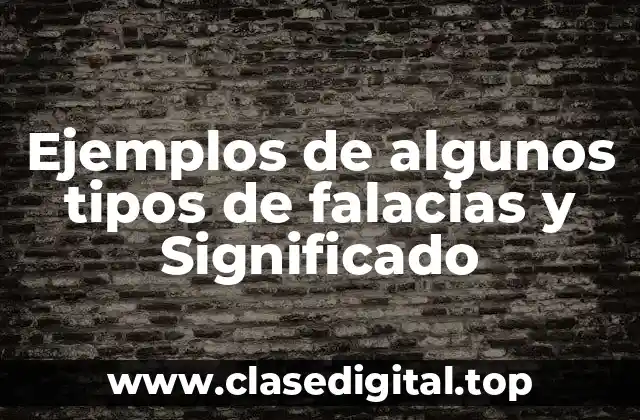 Ejemplos de algunos tipos de falacias y Significado
