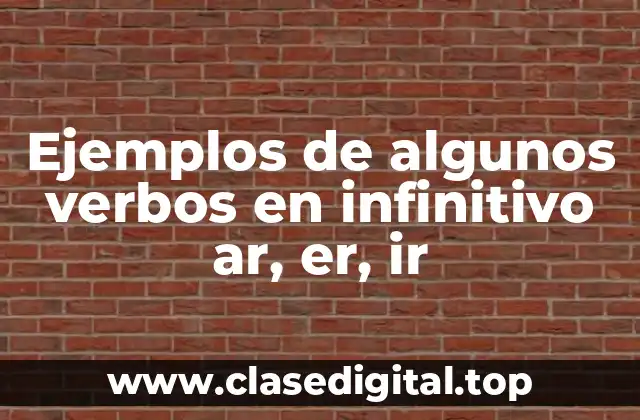 Ejemplos de algunos verbos en infinitivo ar, er, ir