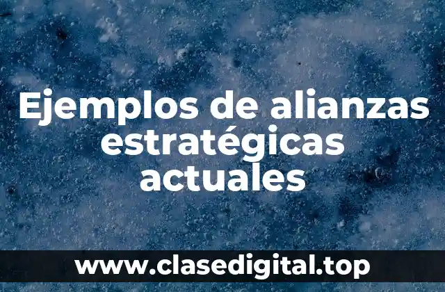 Ejemplos de alianzas estratégicas actuales