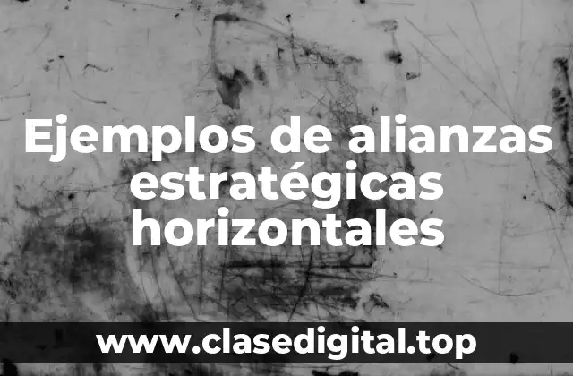 Ejemplos de alianzas estratégicas horizontales