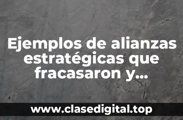 Ejemplos de alianzas estratégicas que fracasaron y Significado